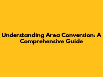 Understanding Area Conversion: A Comprehensive Guide