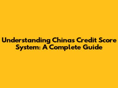 Understanding China's Credit Score System: A Complete Guide