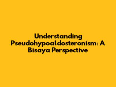 Understanding Pseudohypoaldosteronism: A Bisaya Perspective