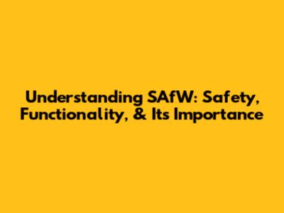 Understanding SAfW: Safety, Functionality, & Its Importance