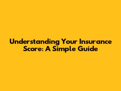 Understanding Your Insurance Score: A Simple Guide