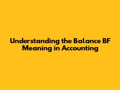 Understanding the Balance BF Meaning in Accounting