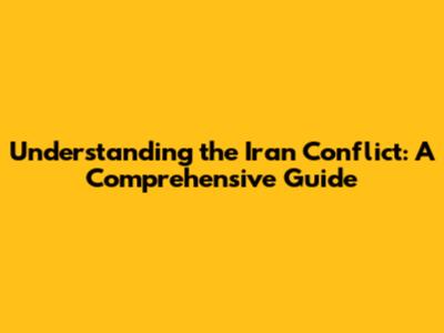Understanding the Iran Conflict: A Comprehensive Guide