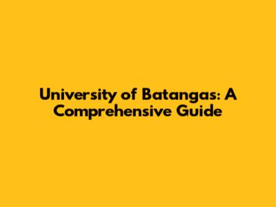 University of Batangas: A Comprehensive Guide