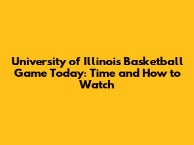 University of Illinois Basketball Game Today: Time and How to Watch