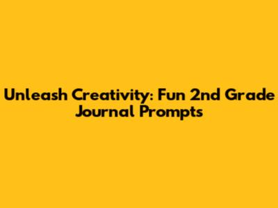 Unleash Creativity: Fun 2nd Grade Journal Prompts