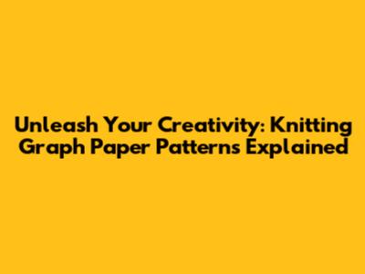 Unleash Your Creativity: Knitting Graph Paper Patterns Explained