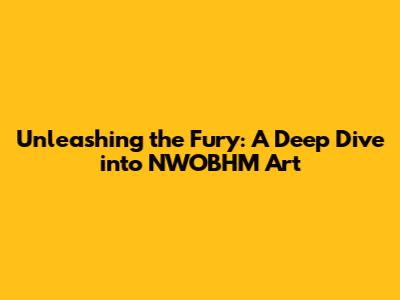 Unleashing the Fury: A Deep Dive into NWOBHM Art
