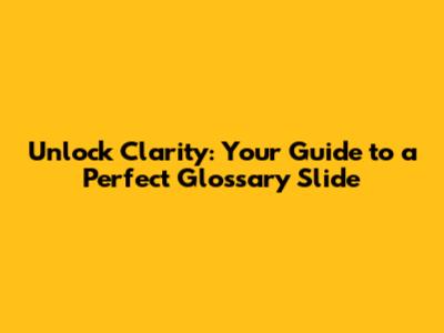 Unlock Clarity: Your Guide to a Perfect Glossary Slide