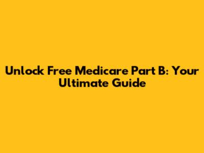 Unlock Free Medicare Part B: Your Ultimate Guide