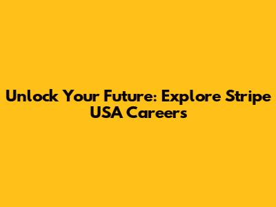 Unlock Your Future: Explore Stripe USA Careers