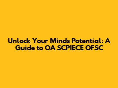 Unlock Your Mind's Potential: A Guide to OA SCPIECE OFSC