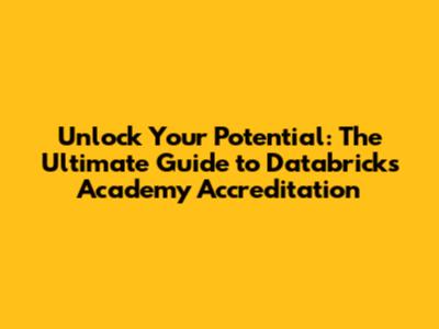 Unlock Your Potential: The Ultimate Guide to Databricks Academy Accreditation