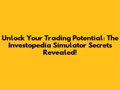 Unlock Your Trading Potential: The Investopedia Simulator Secrets Revealed!