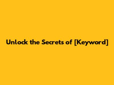 Unlock the Secrets of [Keyword]