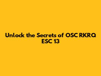 Unlock the Secrets of OSC RKRQ ESC 13