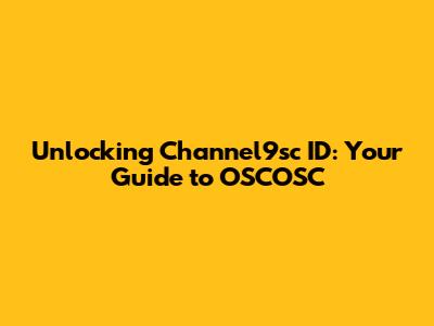 Unlocking Channel9sc ID: Your Guide to OSCOSC