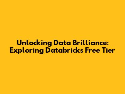 Unlocking Data Brilliance: Exploring Databricks' Free Tier
