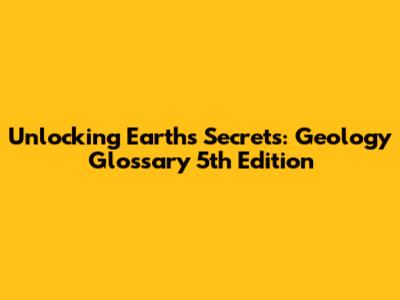 Unlocking Earth's Secrets: Geology Glossary 5th Edition