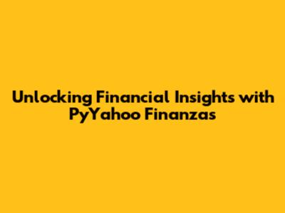 Unlocking Financial Insights with PyYahoo Finanzas