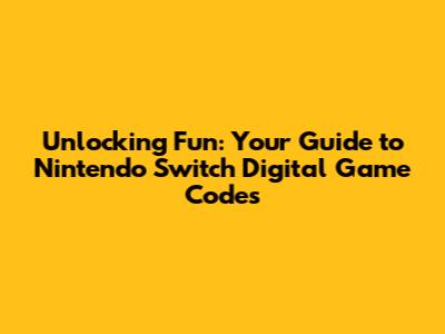 Unlocking Fun: Your Guide to Nintendo Switch Digital Game Codes