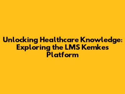 Unlocking Healthcare Knowledge: Exploring the LMS Kemkes Platform