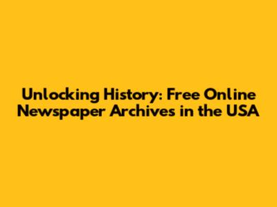 Unlocking History: Free Online Newspaper Archives in the USA