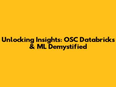 Unlocking Insights: OSC Databricks & ML Demystified