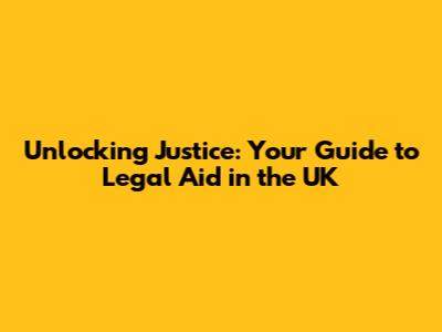 Unlocking Justice: Your Guide to Legal Aid in the UK