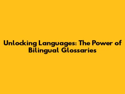 Unlocking Languages: The Power of Bilingual Glossaries