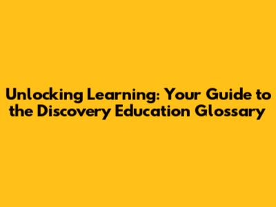 Unlocking Learning: Your Guide to the Discovery Education Glossary