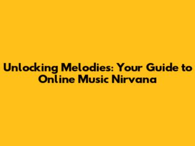 Unlocking Melodies: Your Guide to Online Music Nirvana