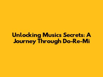 Unlocking Music's Secrets: A Journey Through Do-Re-Mi