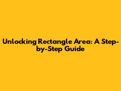 Unlocking Rectangle Area: A Step-by-Step Guide