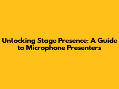 Unlocking Stage Presence: A Guide to Microphone Presenters