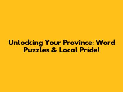 Unlocking Your Province: Word Puzzles & Local Pride!