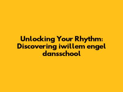 Unlocking Your Rhythm: Discovering iwillem engel dansschool
