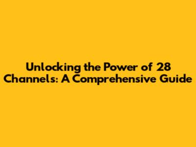Unlocking the Power of 28 Channels: A Comprehensive Guide