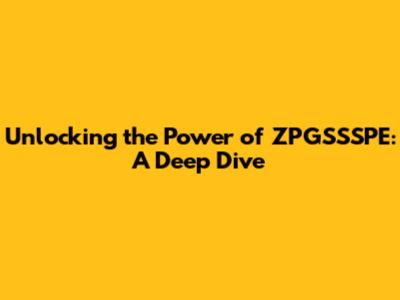 Unlocking the Power of ZPGSSSPE: A Deep Dive