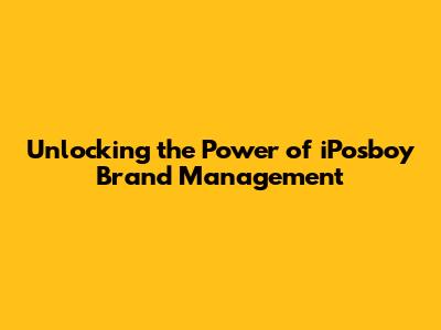 Unlocking the Power of iPosboy Brand Management