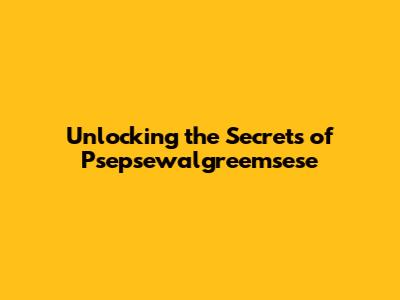 Unlocking the Secrets of Psepsewalgreemsese