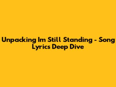 Unpacking 'I'm Still Standing' - Song Lyrics Deep Dive
