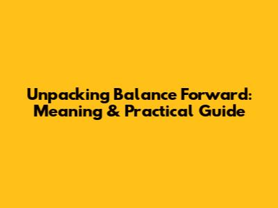 Unpacking Balance Forward: Meaning & Practical Guide