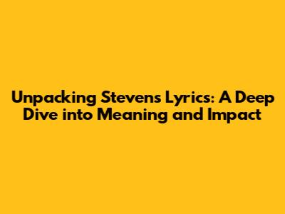 Unpacking Steven's Lyrics: A Deep Dive into Meaning and Impact