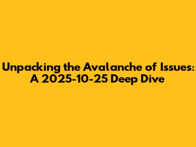 Unpacking the Avalanche of Issues: A 2025-10-25 Deep Dive