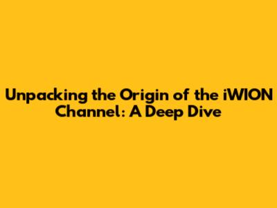 Unpacking the Origin of the iWION Channel: A Deep Dive