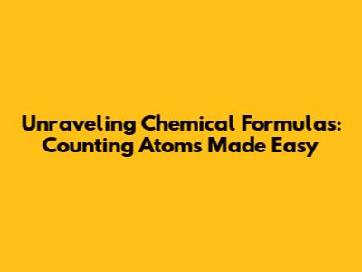 Unraveling Chemical Formulas: Counting Atoms Made Easy