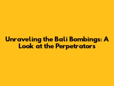 Unraveling the Bali Bombings: A Look at the Perpetrators