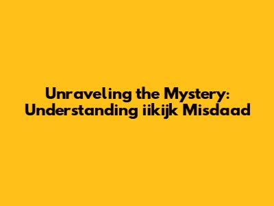 Unraveling the Mystery: Understanding iikijk Misdaad