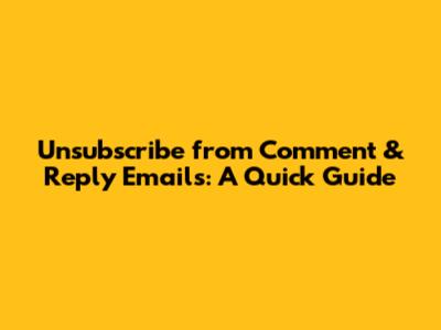 Unsubscribe from Comment & Reply Emails: A Quick Guide